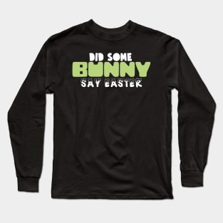 Did Some Bunny Say Easter Long Sleeve T-Shirt